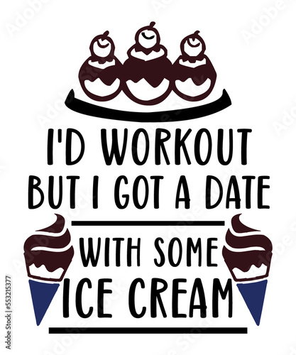 i d workout but i got a date with some ice cream