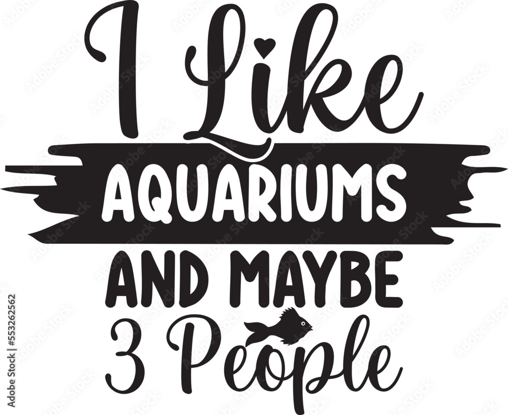 I Like Aquariums And Maybe 3 People.eps I Like Aquariums And Maybe 3 People.eps