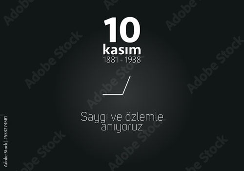 November 10, the day of his death, Mustafa Kemal Atatürk, the first president of the Republic of Turkey. Translation in Turkish: 10 Kasım Saygı ve Atatürk'ü Anma.
