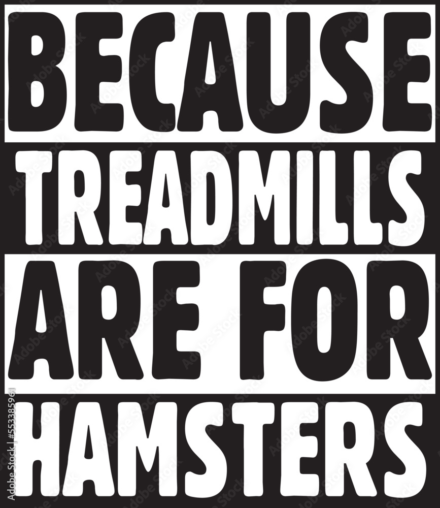 because treadmills are for hamsters.eps File, Typography t-shirt design