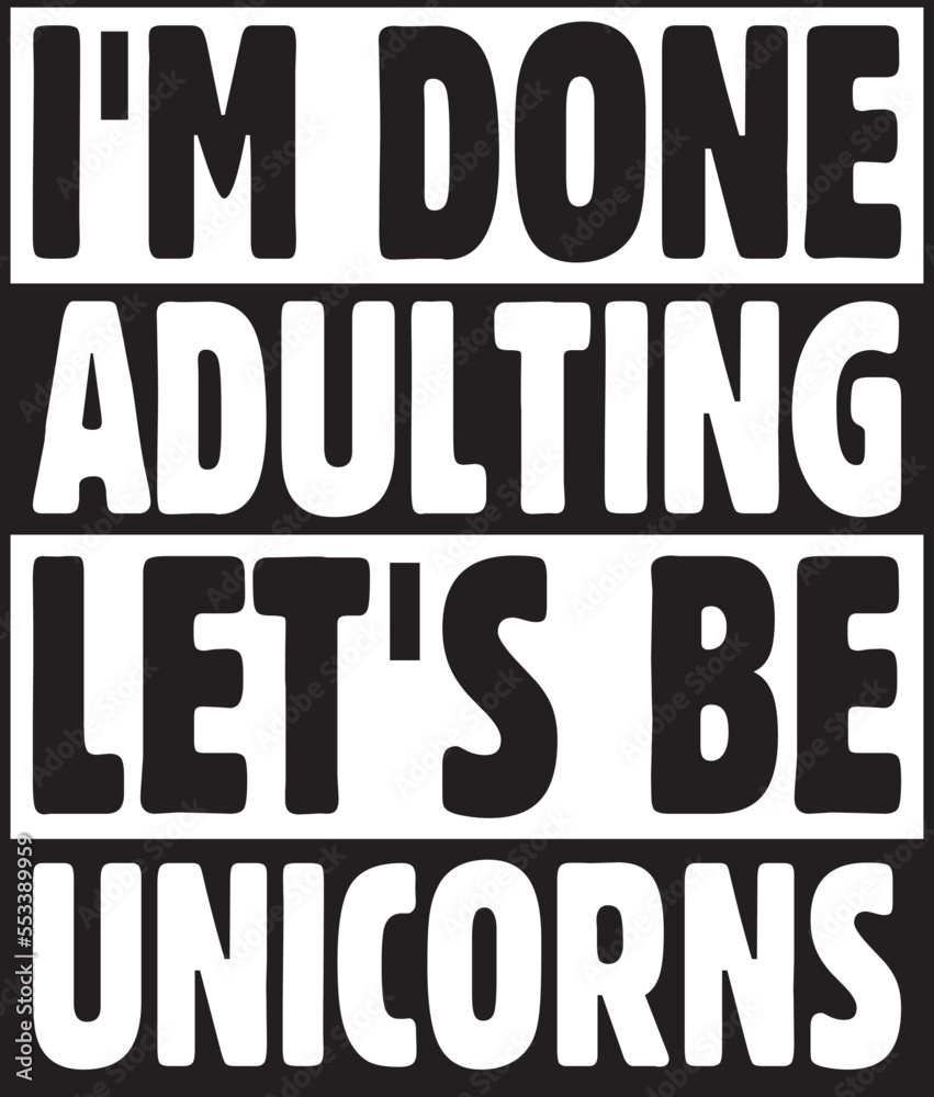  i'm done adulting let's be unicorns.eps File, Typography t-shirt design