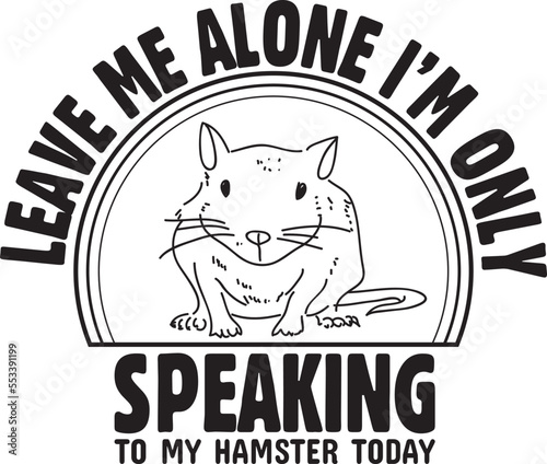 leave me alone i'm only speaking to my hamster today.eps File, Typography t-shirt design
