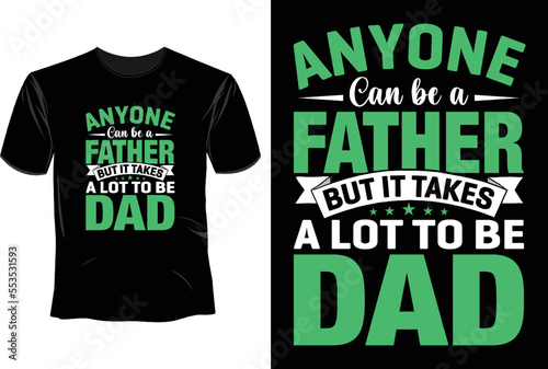 Anyone can be a father but it takes a lot to be dad T Shirt Design , Father's Day T Shirt Design