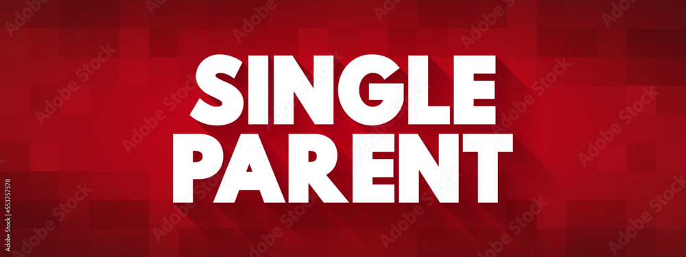 Single Parent - someone who is unmarried, widowed, or divorced and not remarried, text concept background