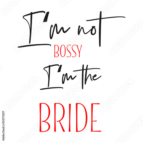 I'm not bossy i'm the bride quote. Wedding, bachelorette party, hen party or bridal shower handwritten calligraphy card, banner or poster graphic design lettering vector element. 