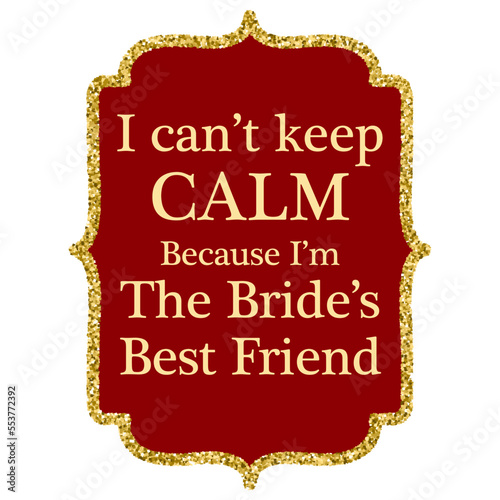 I can't keep calm because i'm the bride's best friend quote. Wedding, bachelorette party, hen party or  handwritten calligraphy card, banner or poster graphic design lettering vector element. 