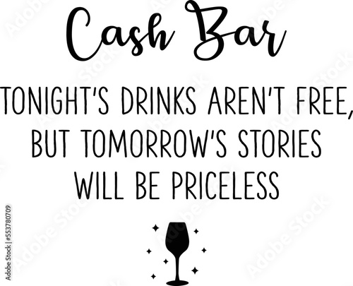 Cash Bar, tonight’s drinks aren’t free, but tomorrow’s stories will be priceless,
Wedding SVG Design, Wedding Sign SVG Design photo