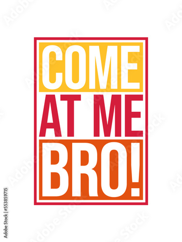 come at me bro 