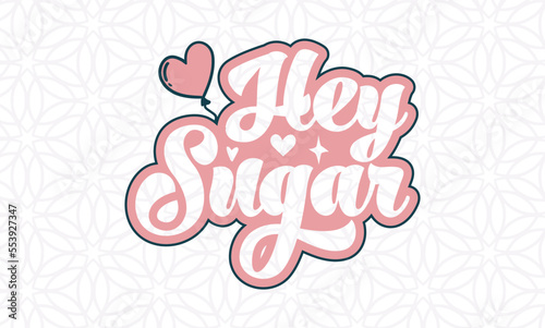 Hey Sugar -valentine's day SVG, Vector Design, valentine's day SVG File, valentine's day Shirt SVG, valentine's day mug SVG, Retro valentine's day SVG