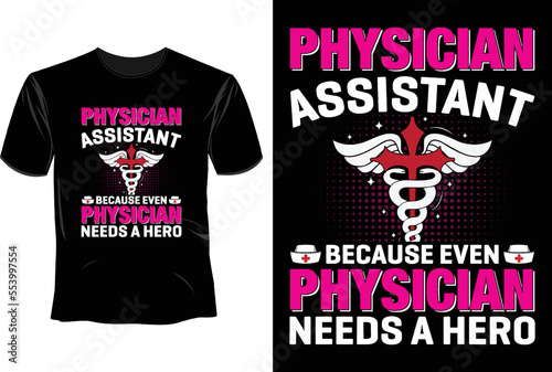 Physician assistant because even physician needs a hero   T Shirt Design, Physician assistant T Shirt Design