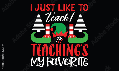 i just like to teach! teaching’s my favorite merry christmas santa claus holiday funny christmas lettering and greeting card t shirt design