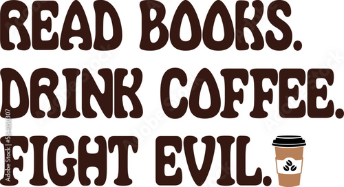 Read Books Drink Coffee Fight Evil Gift svg design