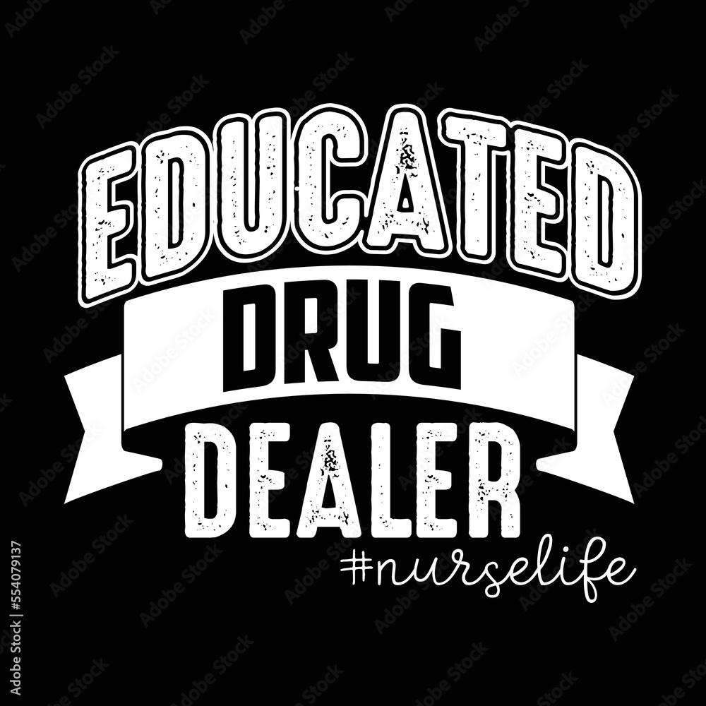 educated drug dealer #nurselife t-shirt design