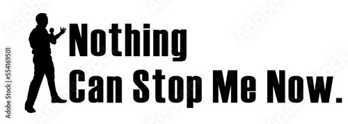 Nothing can stop me now, Creative quotes that will bring out the inspiration in you.