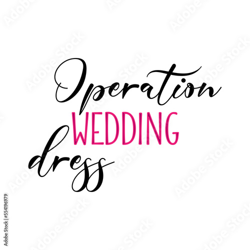 Operation wedding dress quote. Wedding, bachelorette party, hen party or bridal shower handwritten calligraphy card, banner or poster graphic design lettering vector element.