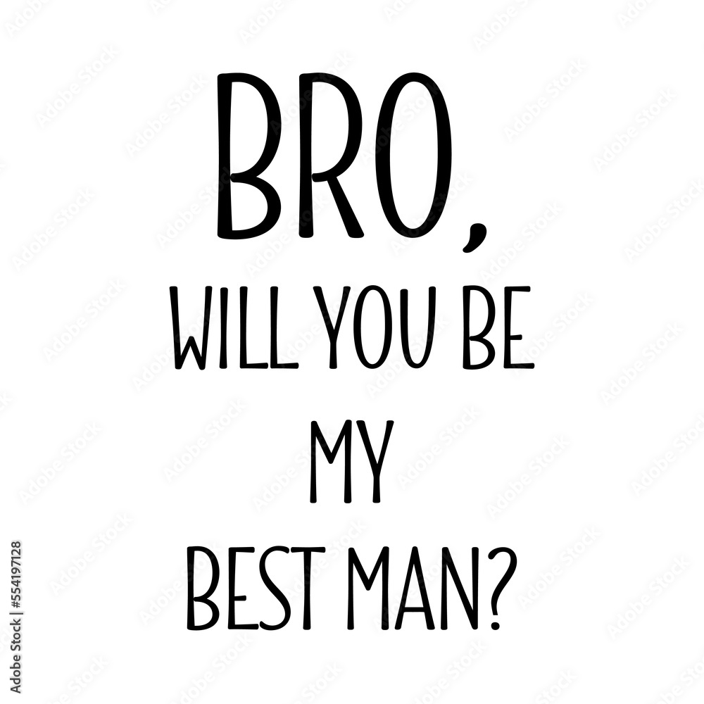 Bro, will you be my best man? quote. Wedding, bachelorette party, hen