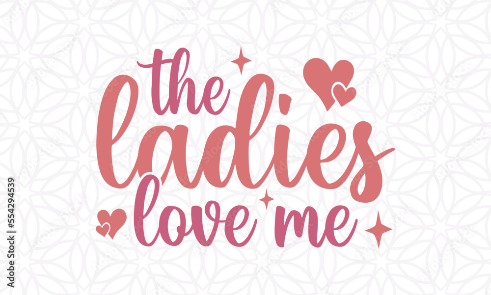 The ladies love me  -valentine's day SVG, Vector Design, valentine's day SVG File, valentine's day Shirt SVG, valentine's day mug SVG, Retro valentine's day SVG