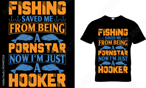 fishing saved me from being a pornstar now 
I'm just a hooker. Fishing T-shirt design. fishing t-shirt design. fish vector, vintage fishing emblems, fishing labels, badges. fishing t shirt design