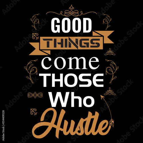 GOOD THINGS COME THOSE WHO HUSTLE