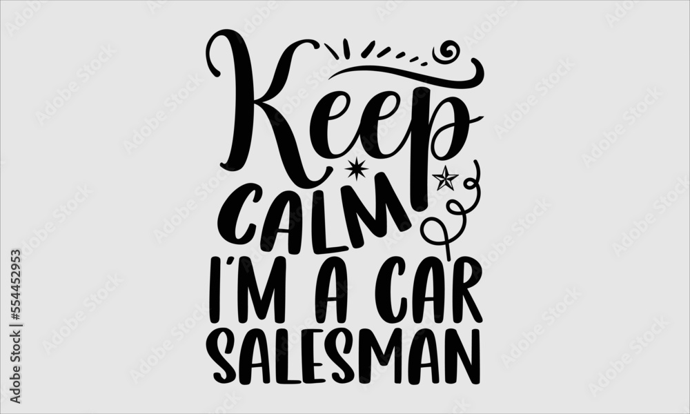 Keep calm I’m a car salesman- Salesman T-shirt Design, lettering poster quotes, inspiration lettering typography design, handwritten lettering phrase, svg, eps