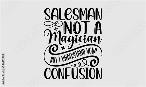 Salesman not a magician but I understand your confusion- Salesman T-shirt Design, SVG Designs Bundle, cut files, handwritten phrase calligraphic design, funny eps files, svg cricut