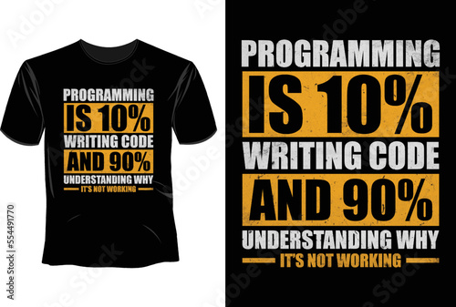 Programming is10% writing code and 90% understanding why it's not working T Shirt Design, Software Developer