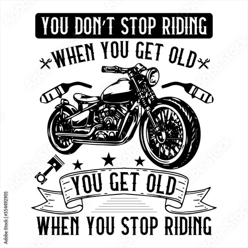 YOU DON'T STOP RIDING WHEN YOU GET OLD YOU GET OLD WHEN YOU STOP RIDING