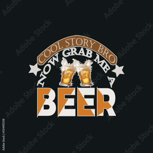 Cool story bro now grab me a Beer, beer t-shirt design,poster, print, postcard,Coffee mug other uses