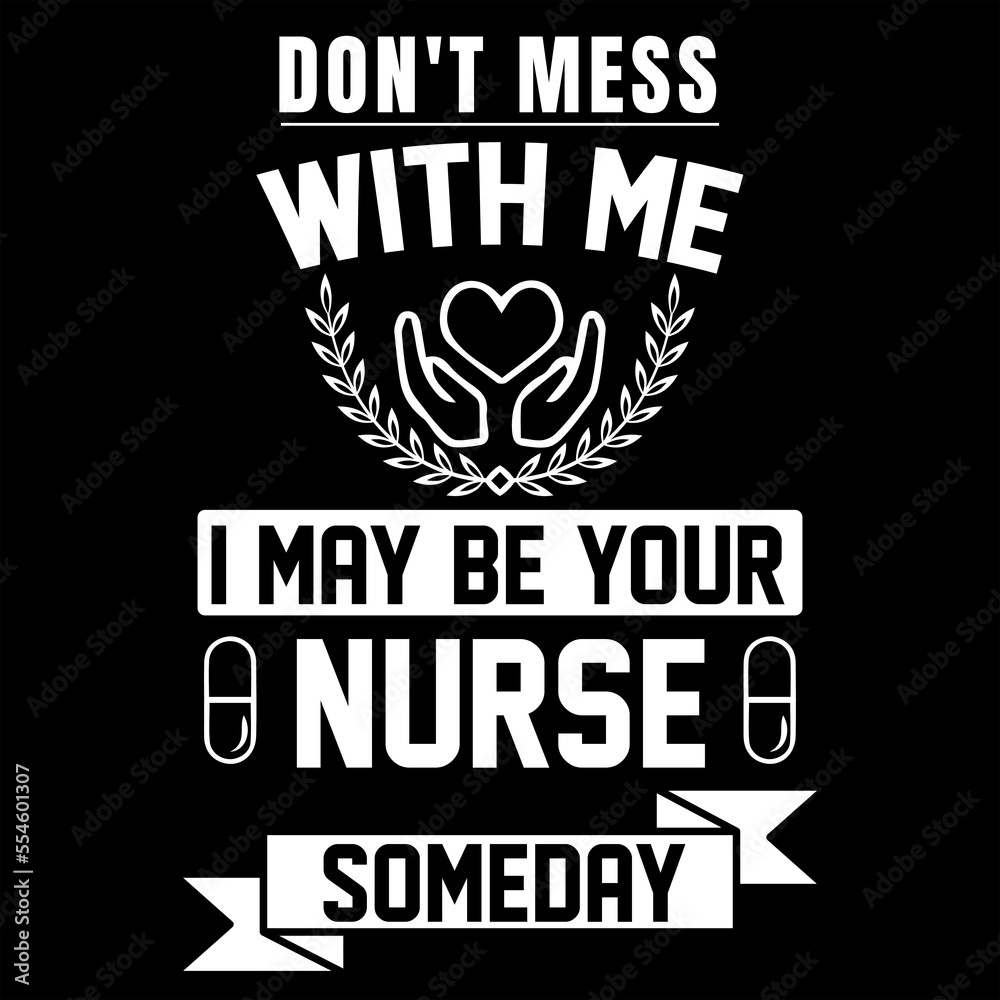 Fototapeta premium DON'T MESS WITH ME I MAY BE YOUR NURSE SOMEDAY