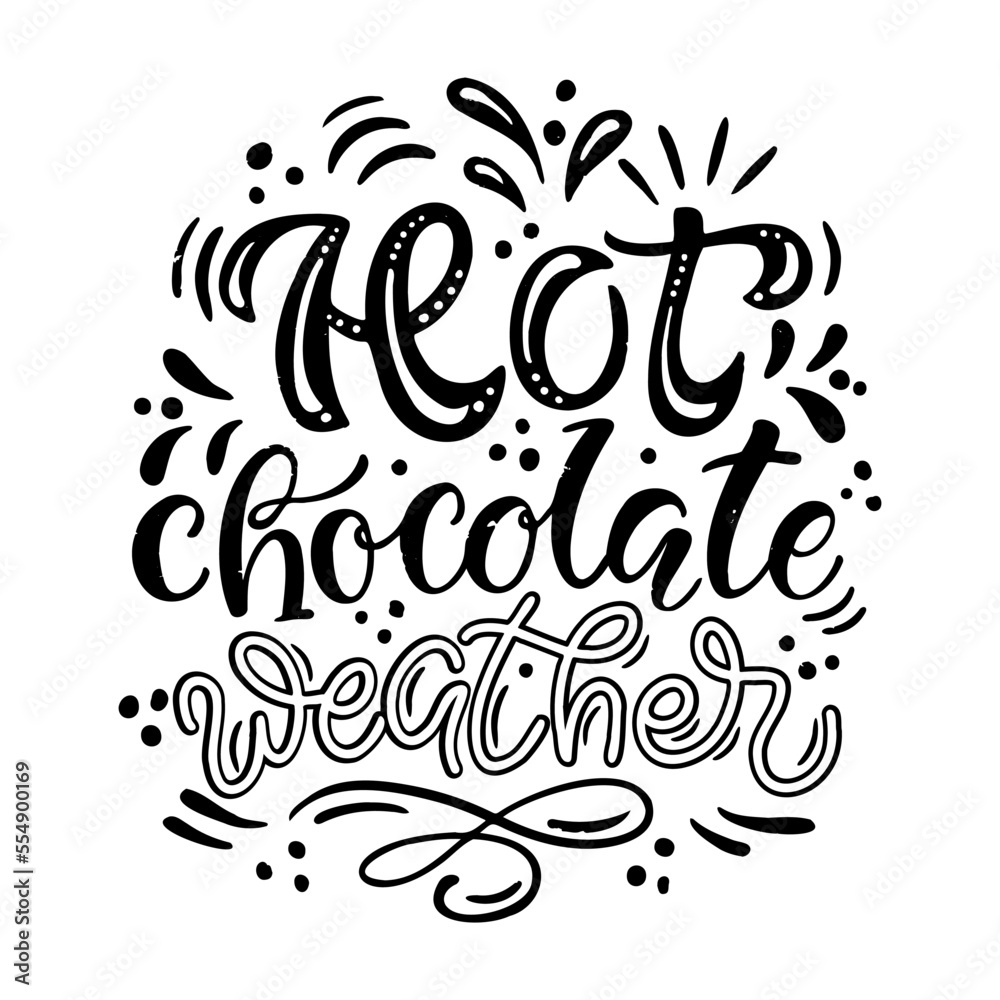 Hand drawn lettering composition about winter - Hot chocolate weather. Perfect vector graphic for posters, prints, greeting card, invitations, t-shirts, mugs, bags.
