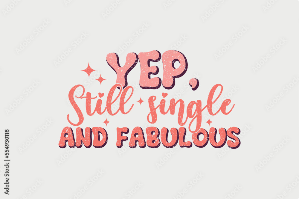 Yep, Still single and Fabulous Sublimation Valentine's Day typography quotes t shirt design
