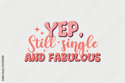 Yep, Still single and Fabulous Sublimation Valentine's Day typography quotes t shirt design