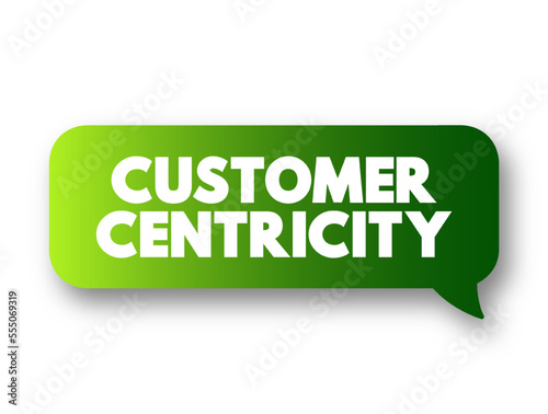 Customer centricity - ability of people in an organization to understand customers' situations, perceptions and expectations, text concept message bubble