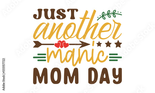 Just another manic mom day svg, Mother's Day Svg, Best Mom Svg, Hand drawn typography phrases, Mothers day typography vector quotes background , Mother's day SVG T shirt design Bundle, typography
