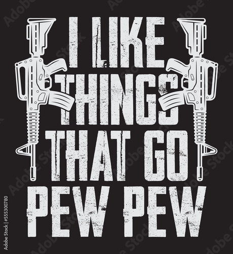 I like things that go pew pew. Gun rights t-shirt design vector.