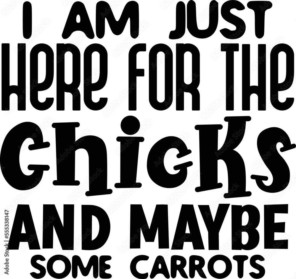I Am Just Here for the Chicks and Maybe Some Carrots
