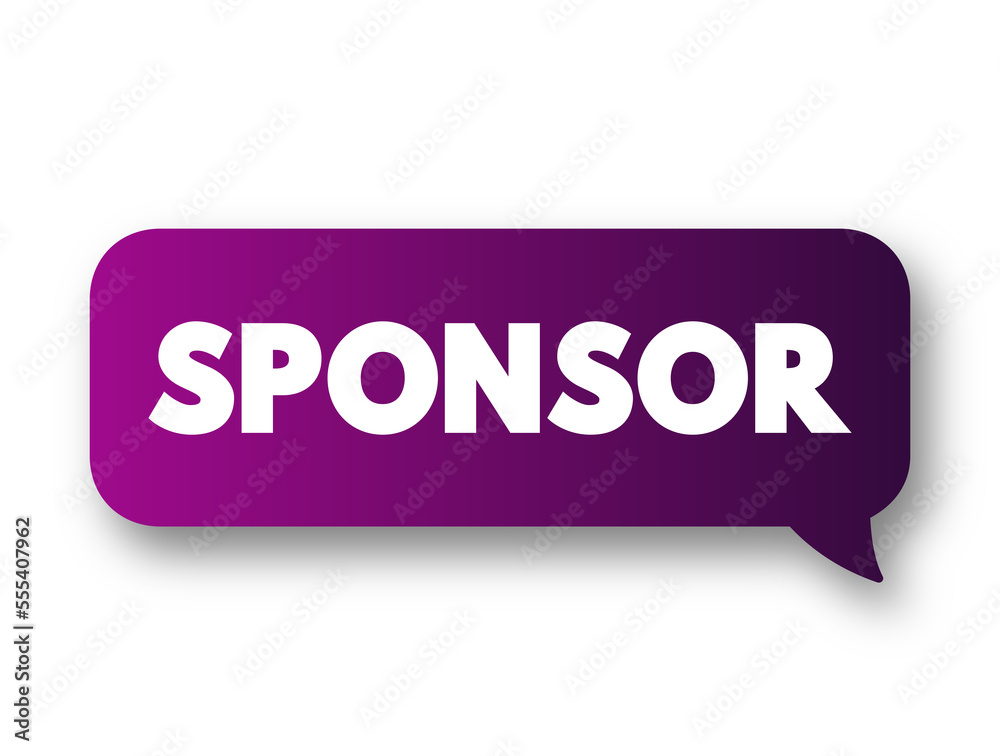 Sponsor - person or organization that pays the costs involved in staging a sporting or artistic event in return for advertising, text concept message bubble Sponsor - person or organization that pays the costs involved in staging a sporting or artistic event in return for advertising, text concept message bubble