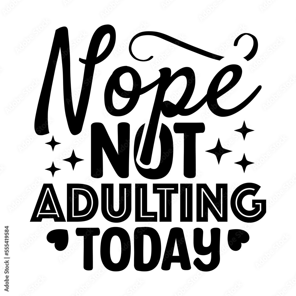Nope Not Adulting Today Nope Not Adulting Today