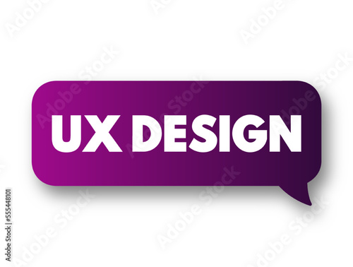 UX Design - process of creating evidence-based, interaction designs between human users and products or websites, text concept message bubble