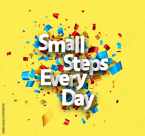 Small steps every day phrase with colorful cut out foil ribbon confetti background.