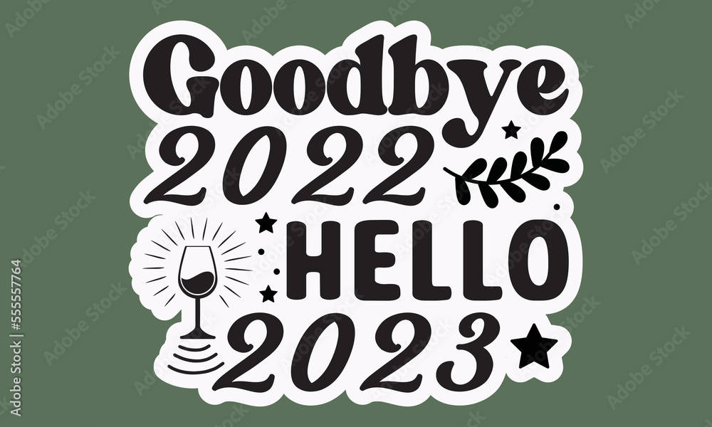  Goodbye 2022 hello 2023 svg, Happy new year svg, Happy new year 2023 t shirt design And svg cut files and Stickers, New Year Stickers quotes t shirt designs, new year hand lettering typography vector