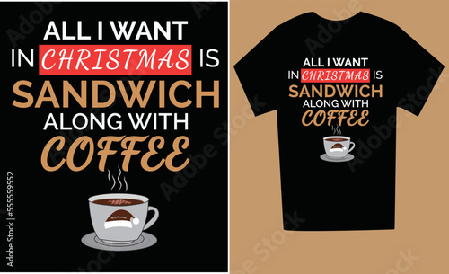 All I want in Christmas is sandwich along with coffee funny Christmas tee shirt design.