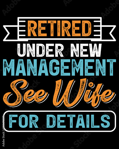Retired under new Management see Wife for Details T-shirt Designs, Retired t-shirt Design Graphic Vector