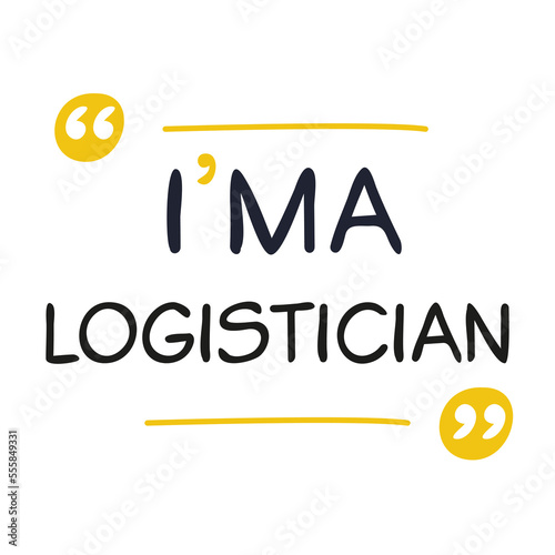 (I'm a Logistician) Lettering design, can be used on T-shirt, Mug, textiles, poster, cards, gifts and more, vector illustration.