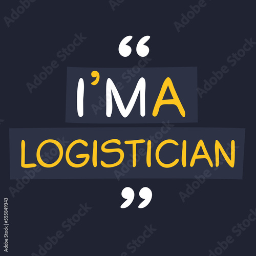 (I'm a Logistician) Lettering design, can be used on T-shirt, Mug, textiles, poster, cards, gifts and more, vector illustration.