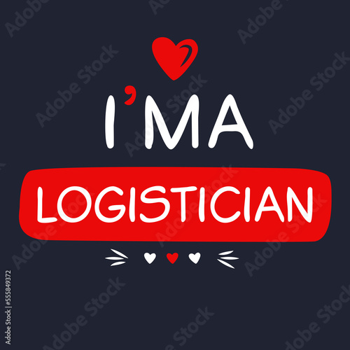(I'm a Logistician) Lettering design, can be used on T-shirt, Mug, textiles, poster, cards, gifts and more, vector illustration.
