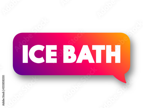 Ice Bath is a training regimen in which a substantial part of a human body is immersed in a bath of ice or ice-water for a limited duration, text concept message bubble