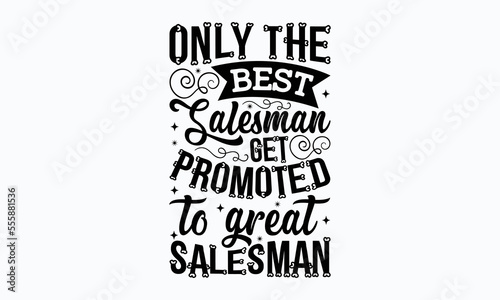 Only the best salesman get promoted to great salesman - Salesman T-shirt Design, File Sports SVG Design, Sports typography t-shirt design, For stickers, Templet, mugs, etc. for Cutting, cards, and fly