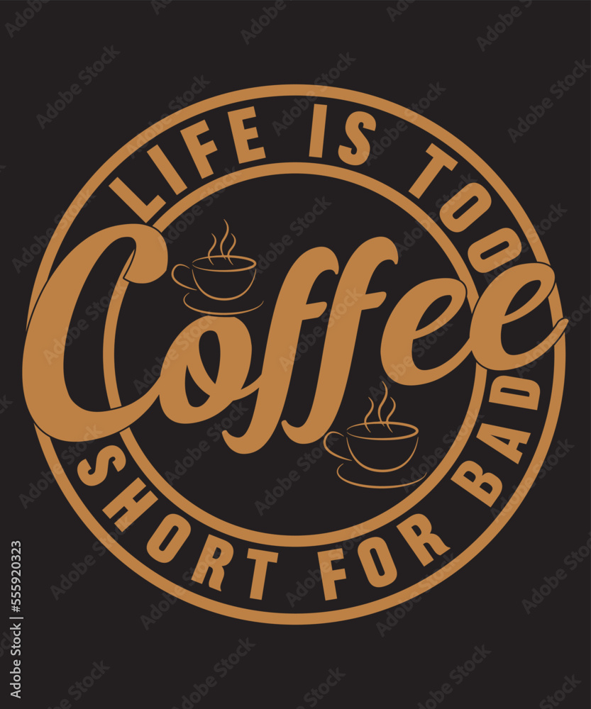 Life Is Too Short For Bad Coffee -For the coffee lover Life Is Too Short For Bad Coffee -For the coffee lover