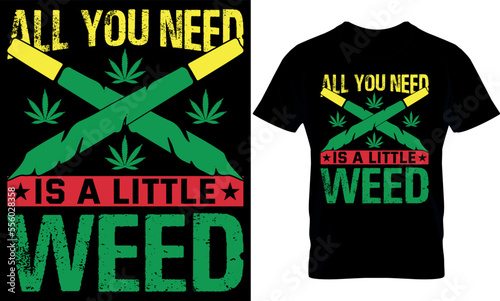 all you need is a little weed. cannabis t-shirt Design. Typography t shirt design. weed t-shirt design. weed t shirt design. weed design. weed vector. cannabis element.